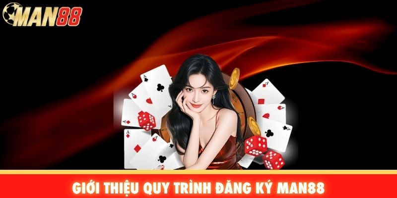 Giới thiệu quy trình đăng ký Man88
