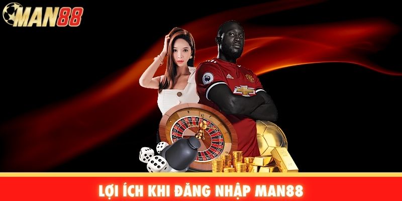 Lợi ích khi đăng nhập Man88