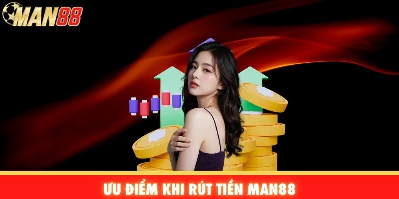 Ưu điểm khi rút tiền Man88