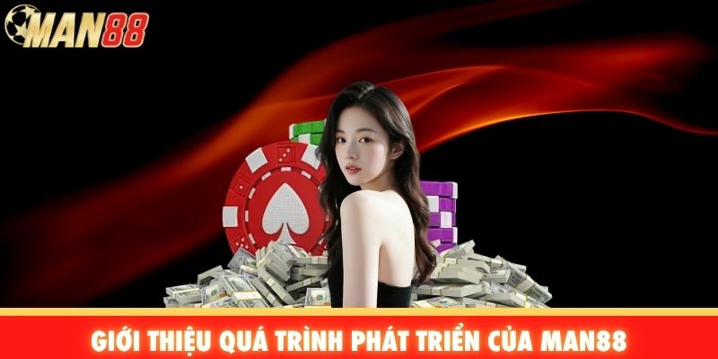 Giới thiệu quá trình phát triển của Man88