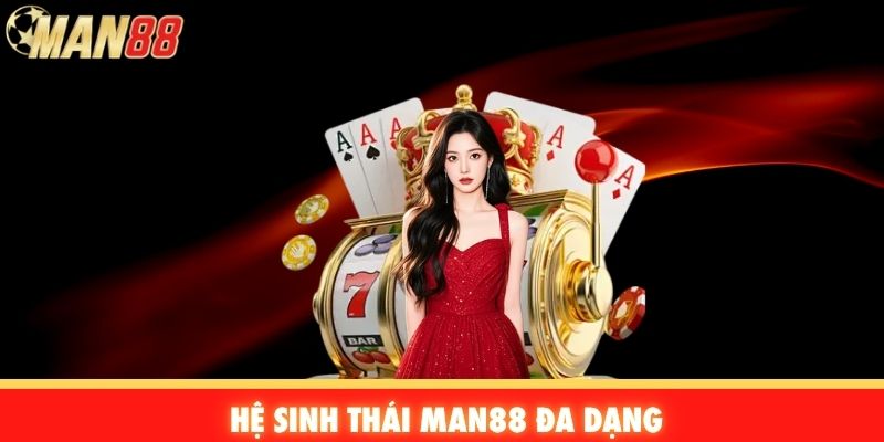 Hệ sinh thái Man88 đa dạng