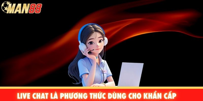 Live Chat là phương thức dùng cho khẩn cấp