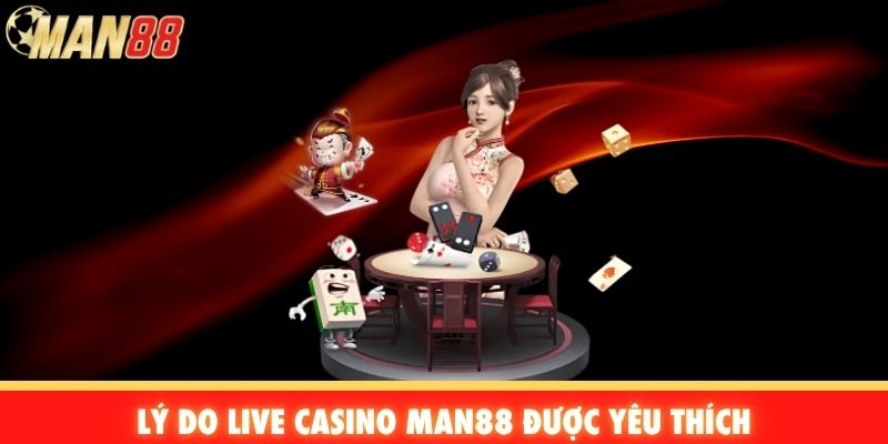 Lý do Live Casino Man88 được yêu thích