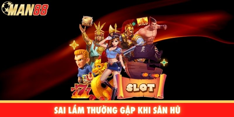 Sai lầm thường gặp khi săn hũ