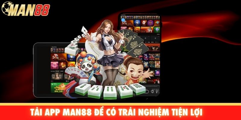Tải app Man88 để có trải nghiệm tiện lợi