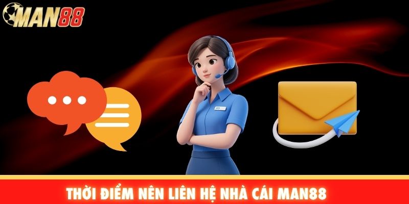 Thời điểm nên liên hệ nhà cái Man88