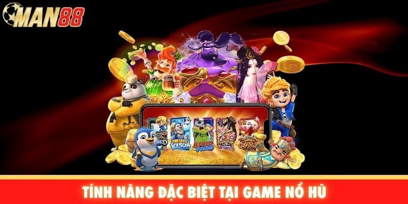 Tính năng đặc biệt tại game nổ hũ