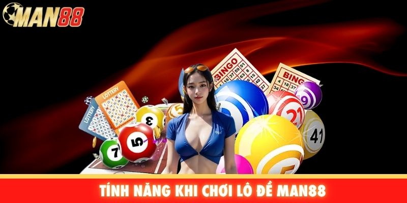 Tính năng khi chơi lô đề Man88
