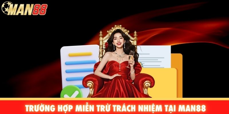 Trường hợp miễn trừ trách nhiệm tại Man88