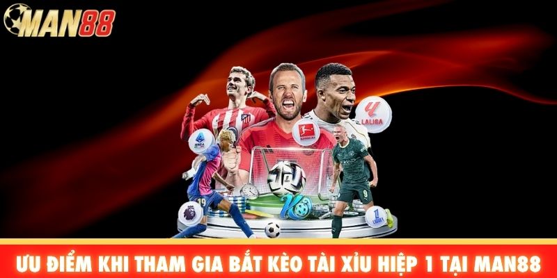 Ưu điểm khi tham gia bắt kèo tài xỉu hiệp 1 tại Man88